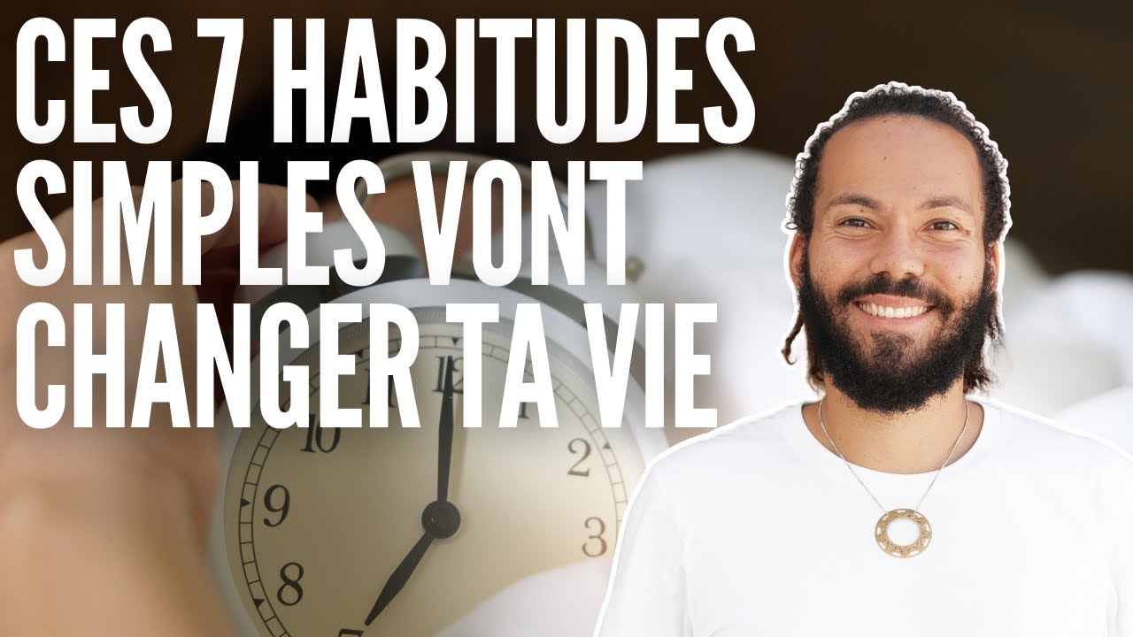 CES 7 HABITUDES SIMPLES VONT CHANGER TA VIE - YouTube