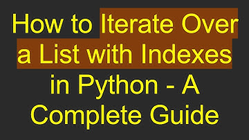 How to Iterate Over a List with Indexes in Python - A Complete Guide