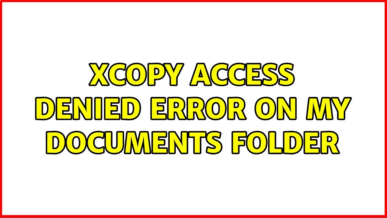 Xcopy Access Denied Error On My Documents Folder (6 Solutions!!)