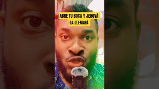 ABRE TU BOCA Y JEHOVÁ LA LLENARÁ