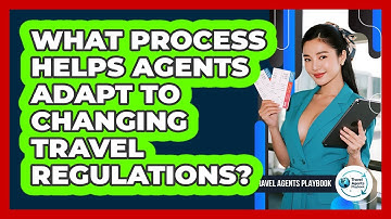 What Process Helps Agents Adapt to Changing Travel Regulations?