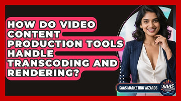 How Do Video Content Production Tools Handle Transcoding And Rendering? - Saas Marketing Wizards