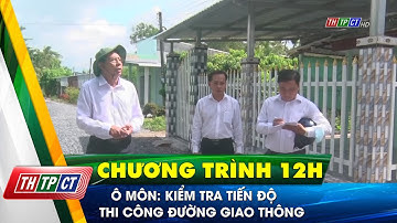 Ô Môn: Kiểm tra tiến độ thi công đường giao thông | Cần Thơ TV