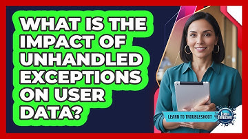 What Is the Impact of Unhandled Exceptions on User Data?