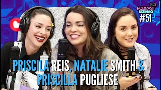 PRISCILA REIS, NATALIE SMITH & PRISCILLA PUGLIESE - Podcast Vizinho #51