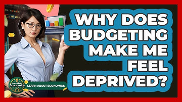 Why Does Budgeting Make Me Feel Deprived? - Learn About Economics