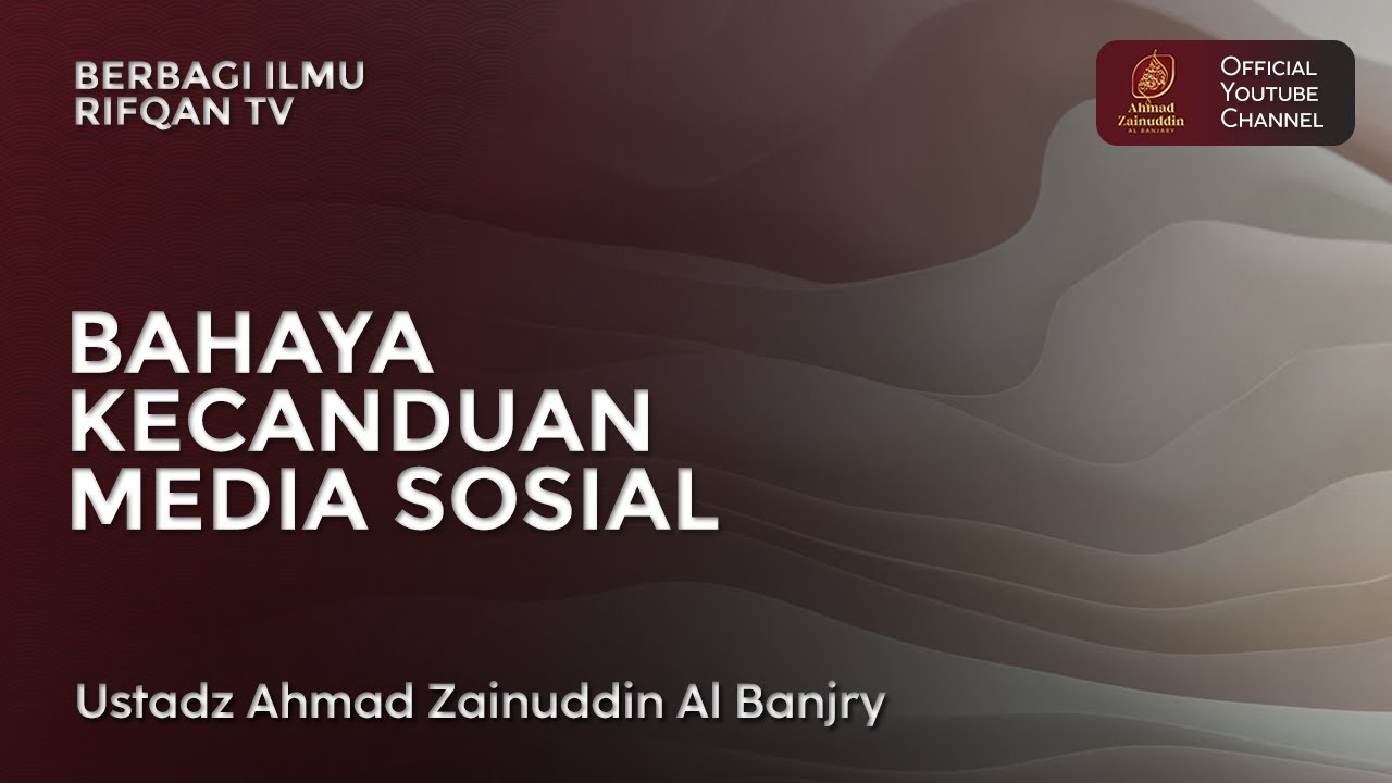 Bahaya Kecanduan Media Sosial - Ustaz Ahmad Zainuddin Al Banjary