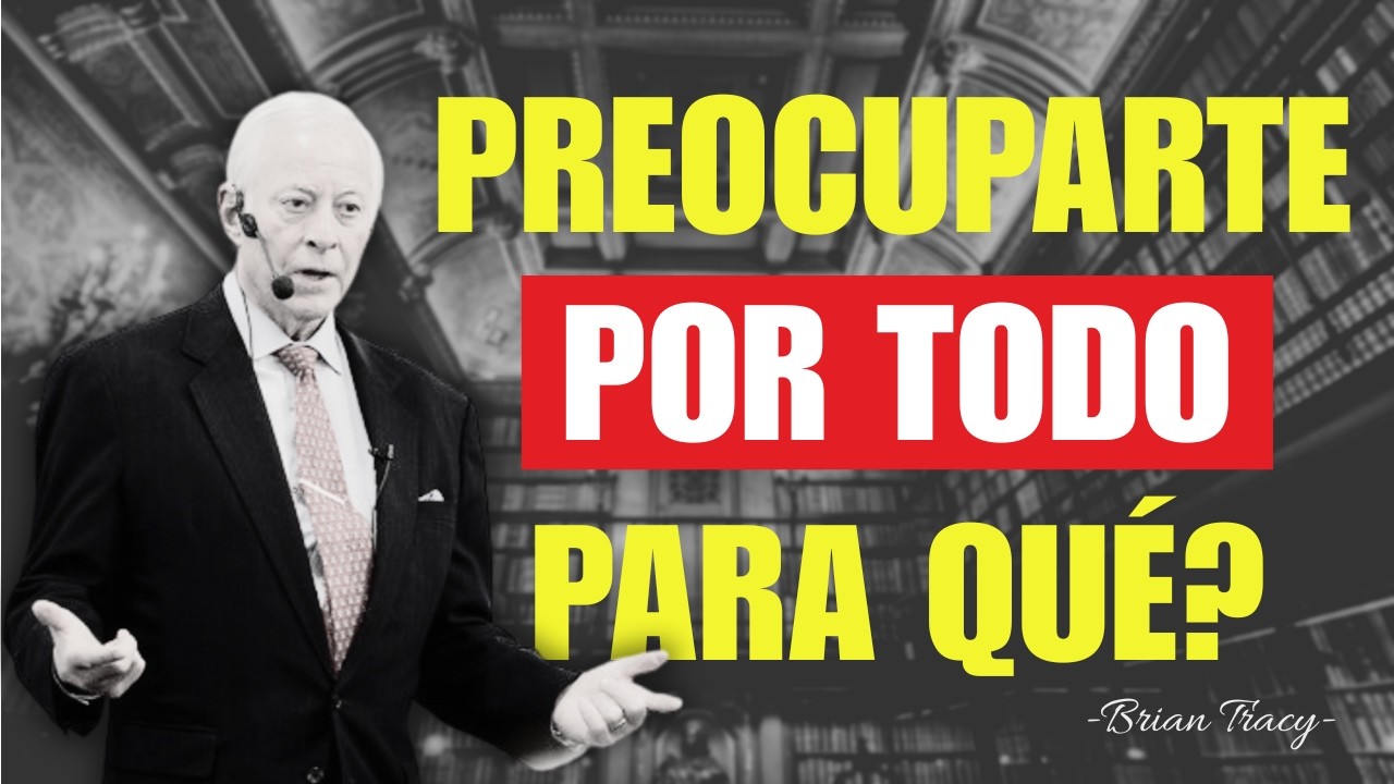 Deja De Preocuparte Por Todo - Confía En Ti Mismo -  Consejo De Brian Tracy | Desarrollo Personal