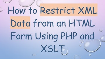 How to Restrict XML Data from an HTML Form Using PHP and XSLT