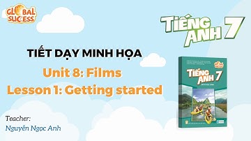 TIẾT DẠY MINH HỌA TA 7 GLOBAL SUCCESS - Unit 8: Films Lesson 1 - Getting started