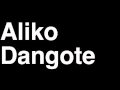 How to Pronounce Aliko Dangote Nigeria Forbes List of ...