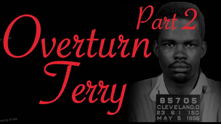 Overturn Terry v. Ohio, 2nd Part, Comprehensive Gu...