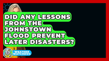 Did Any Lessons From The Johnstown Flood Prevent Later Disasters? - Weather Watchdog