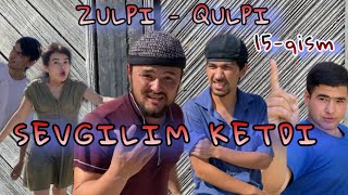 ZULPI - QULPI | SEVGILIM KETDI | 15-QISM   #zulpiqulpi #serial