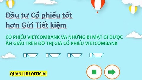 Đầu tư cổ phiếu tốt hơn gửi tiết kiệm ngân hàng. Cổ phiếu Vietcombank và sự thật.