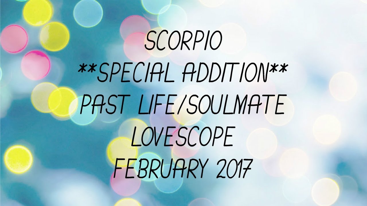 Scorpio Special Addition Soulmate/Past Life Lovescope - February 2017