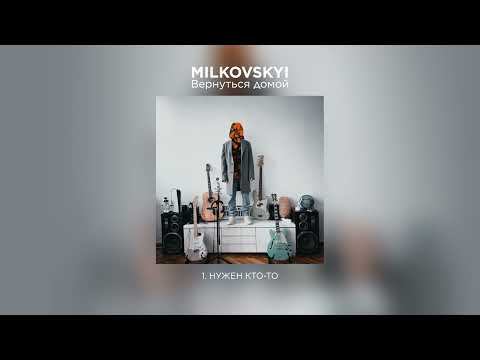 MILKOVSKYI - Нужен кто-то (Вернуться домой. Аудио)