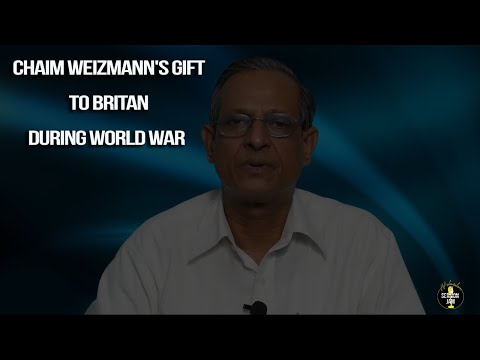 Weizmann&rsquo;s gift to Britan  / ലോകമഹായുദ്ധസമയത്ത് ബ്രിട്ടീഷുകാർക്ക് ചൈം വെയ്സ്മാന്റെ സമ്മാനം