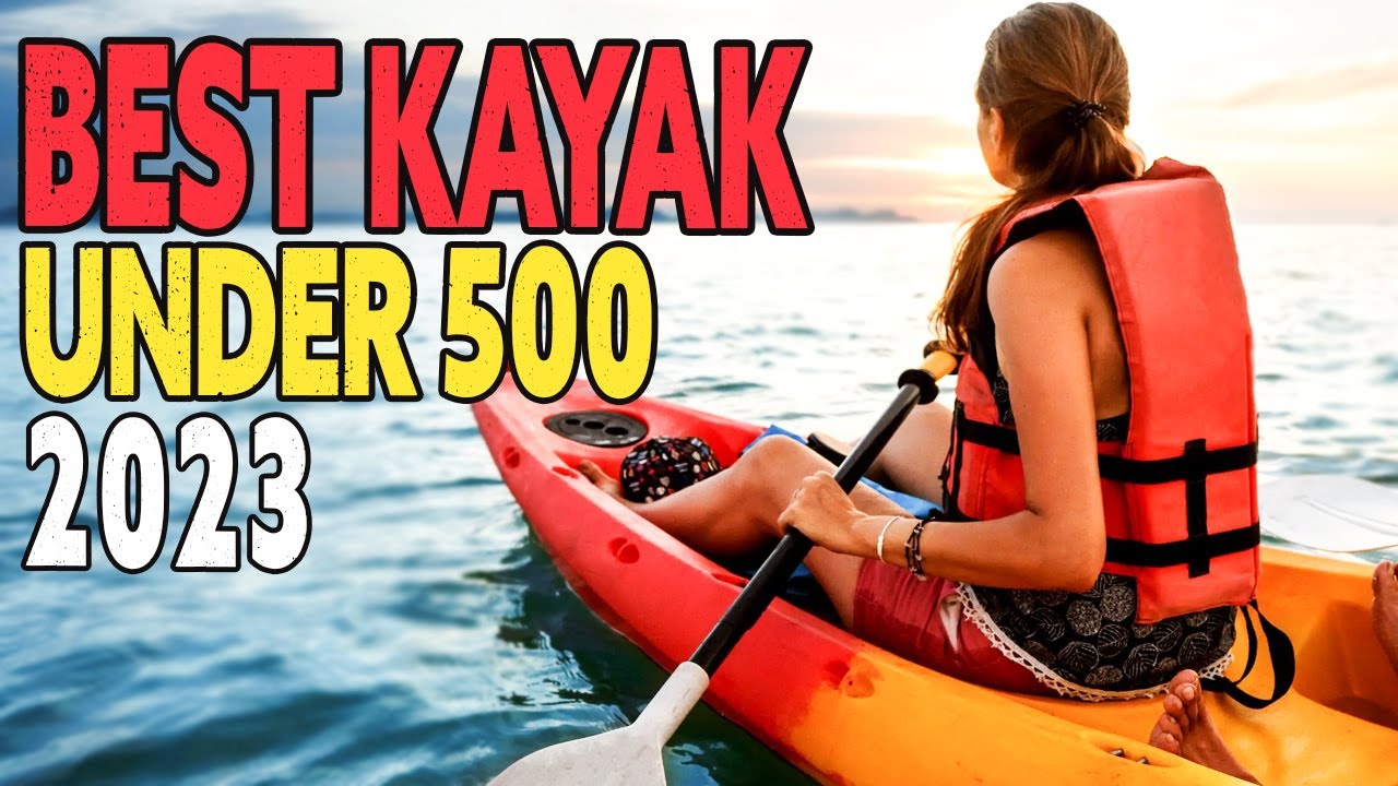 Top 5 Best Kayak Under 500 You Shouldn't Miss In 2023 Best Kayak Latest Review YouTube