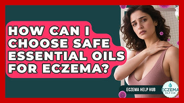 How Can I Choose Safe Essential Oils For Eczema? - Eczema Help Hub