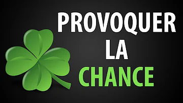 Comment provoquer la chance dans votre vie