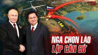 KHÔNG PHẢI CAM RANH: VÌ SAO NGA ĐỔ TIỀN XÂY TIỀN ĐỒN QUÂN SỰ KHỦNG TẠI LÀO NGAY SÁT VIỆT NAM?
