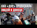 «Возвращайтесь на Украину» — как «ДНР» пропускала людей в Донецк