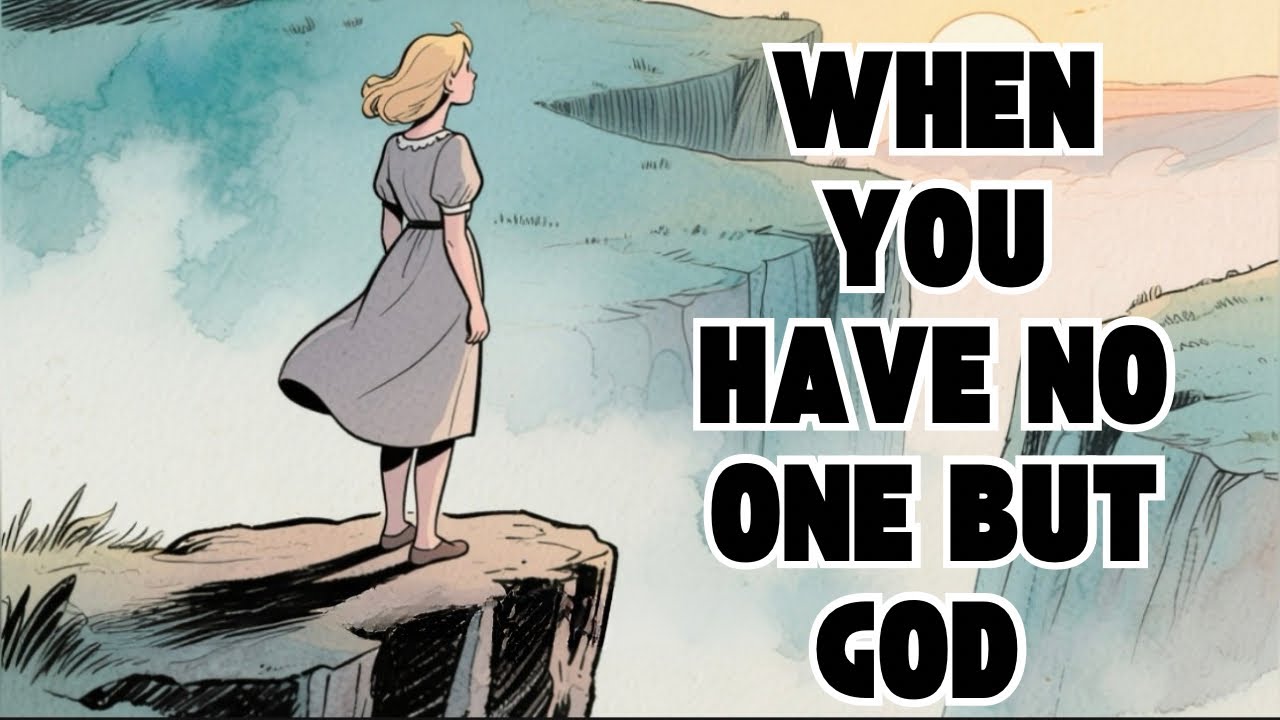 When You Have No One But God (This Will Encourage You)
