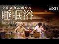 Deep Sleep Crystal Sound Bath No.80 | Alchemy Crystal Bowls for Instant Calm