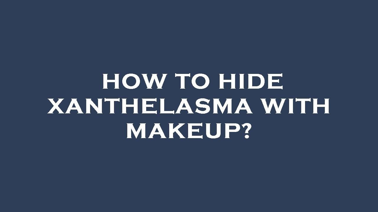 How to hide xanthelasma with makeup?