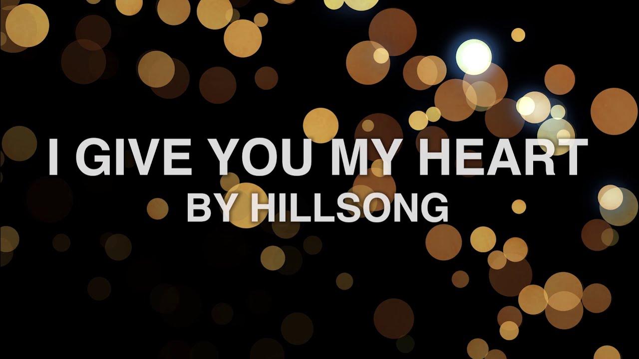 I Gave You My Heart Lyrics Lilbenz I Give You My Heart - Hillsong (Lyrics) - YouTube