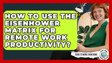 How To Use The Eisenhower Matrix For Remote Work Productivity? - Guide To Work From Home
