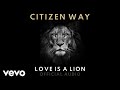 Citizen way  love is a lion official audio