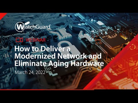 Webinar: How to Deliver a Modernized Network and Eliminate Aging Hardware - 24 Mar 2022