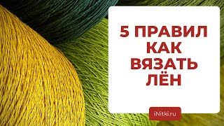 КАК ВЯЗАТЬ ЛЁН - как подобрать, идеи для вязания, уход за пряжей