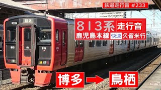 【鉄道走行音】 813系RM213編成 博多→鳥栖 鹿児島本線 快速 久留米行