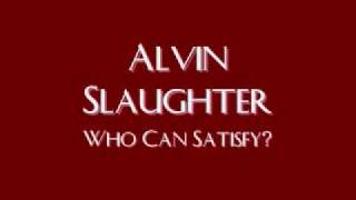 Watch Alvin Slaughter Who Can Satisfy video