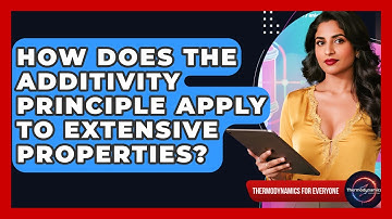 How Does The Additivity Principle Apply To Extensive Properties? - Thermodynamics For Everyone
