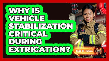 Why Is Vehicle Stabilization Critical During Extrication? - Inside the Firehouse