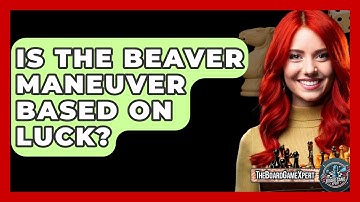 Is The Beaver Maneuver Based On Luck? - The Board Game Xpert