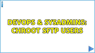 DevOps & SysAdmins: Chroot SFTP Users