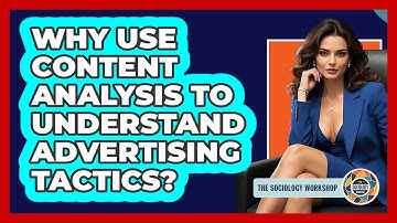 Why Use Content Analysis To Understand Advertising Tactics? - The Sociology Workshop