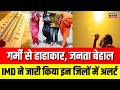 Weather Update : गर्मी से हाहाकार, जनता बेहाल, IMD ने जारी किया इन जिलों में अलर्ट | Breaking News |