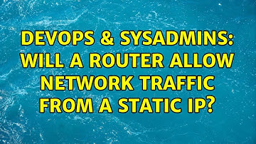 DevOps & SysAdmins: Will a router allow network traffic from a static IP? (5 Solutions!!)