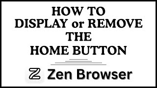 How to Display or Remove the Home Button in the Zen Browser | PC Tutorial