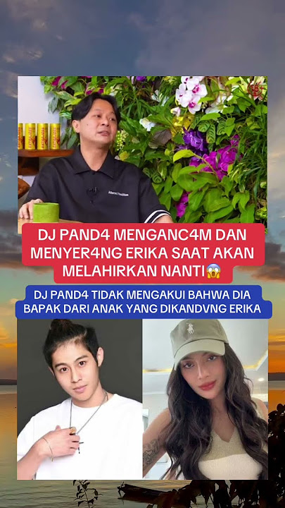 DJ PAND4 TIDAK MENGAKUI BAHWA DIA BAPAK DARI ANAK YANG DIKANDVNG ERIKA #trending