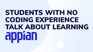 Students with No Coding Experience Talk About Learning Appian