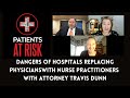 What happens when hospitals replace physicians with nps  attorney travis dunn part 1