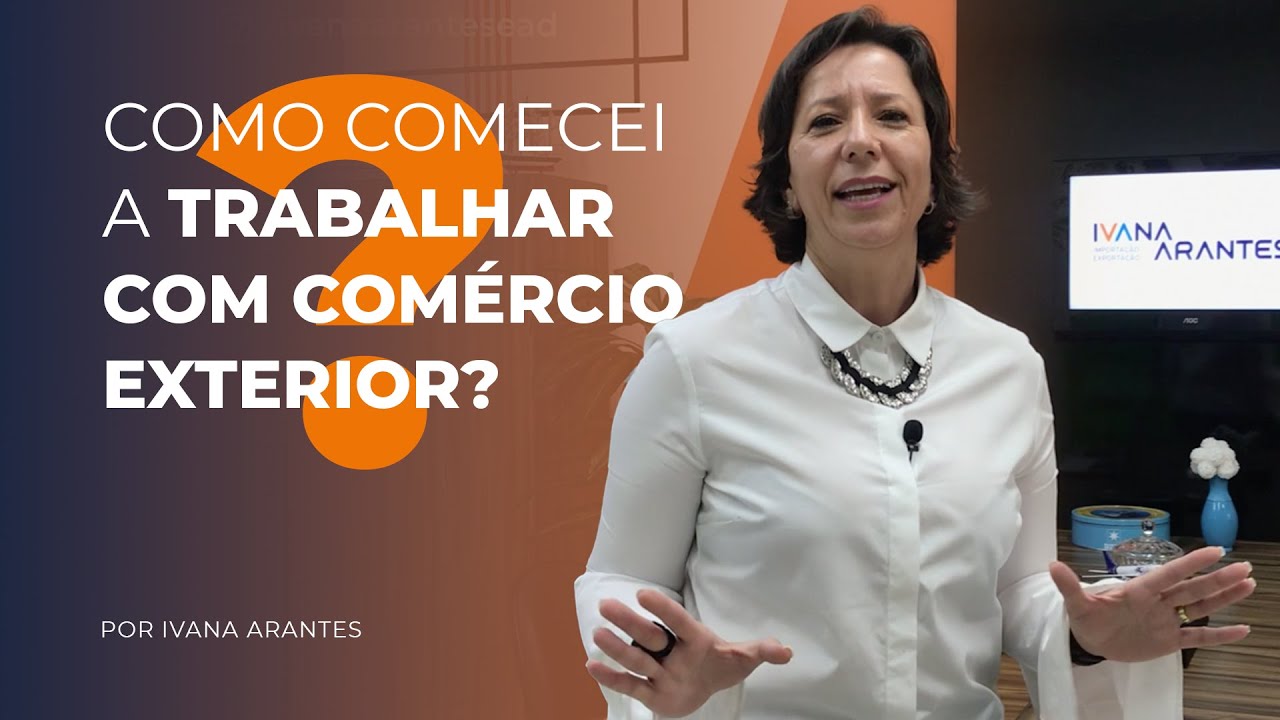 Como comecei a trabalhar com Comércio Exterior | Ivana Arantes