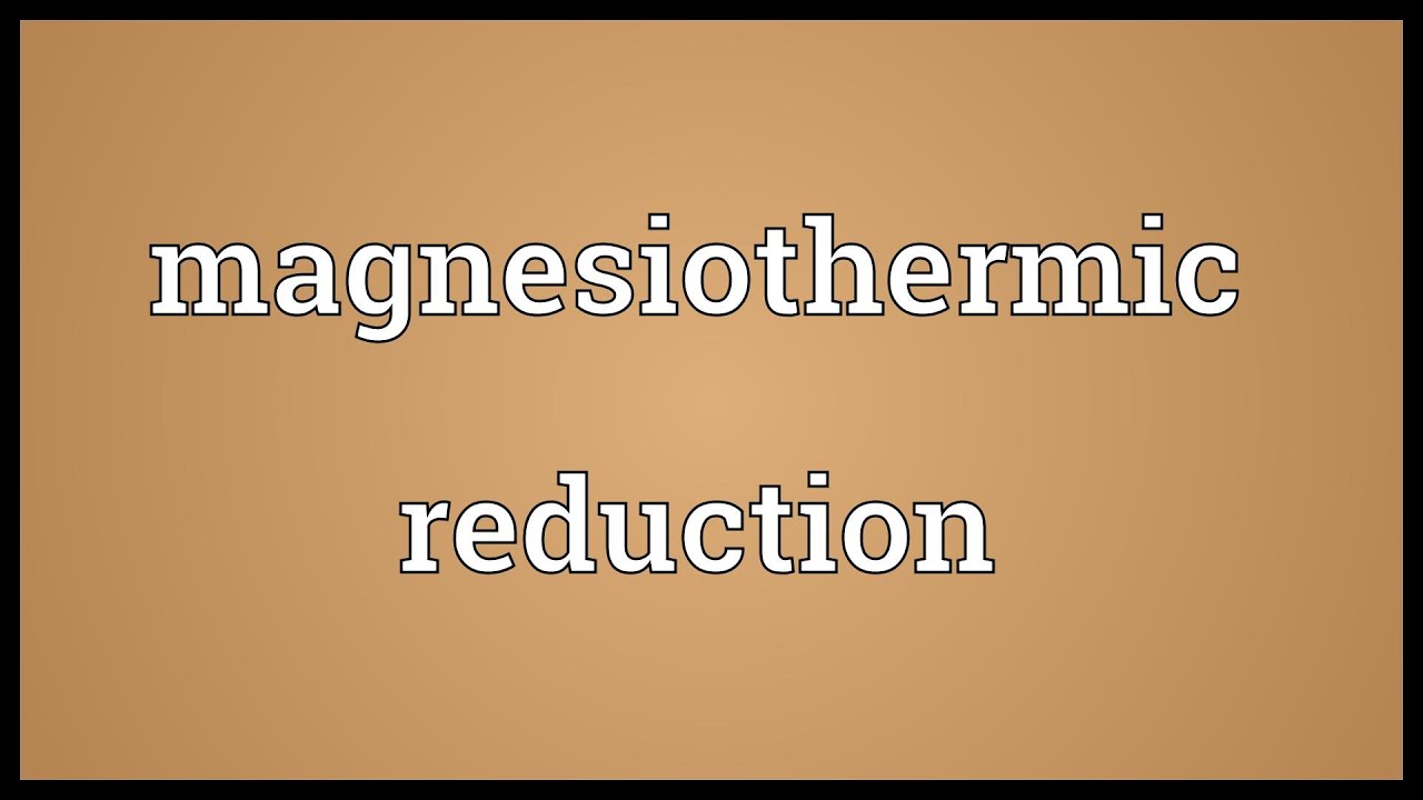 Magnesiothermic Reduction Meaning YouTube